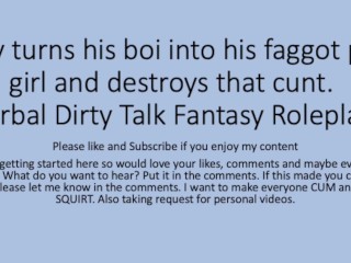 Daddy turns his boi ino a faggot girl and uses that boi cunt pussy. Verbal Fantasy Dirty Talk Role
