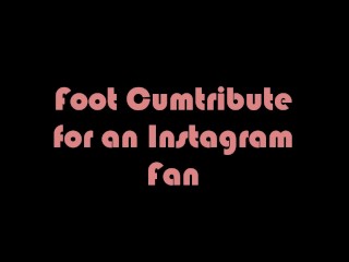 Foot Cumtribute for an Instagram Fan! Feet Play with Cumshot!