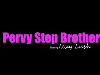 Izzy Lush says, "Come here Stepbro. I want to jerk you off!!S8:E10